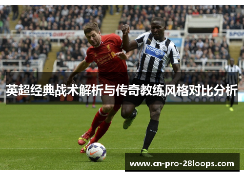 英超经典战术解析与传奇教练风格对比分析 英超经典战术解析与传奇教练风格对比分析