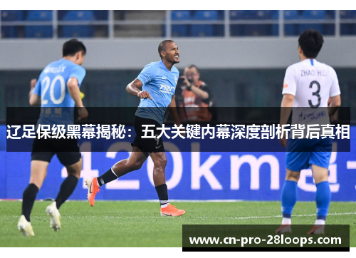 辽足保级黑幕揭秘：五大关键内幕深度剖析背后真相