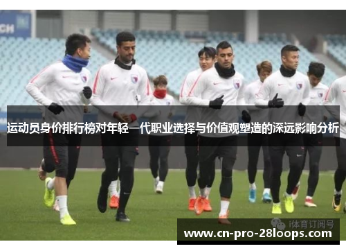 运动员身价排行榜对年轻一代职业选择与价值观塑造的深远影响分析 运动员身价排行榜对年轻一代职业选择与价值观塑造的深远影响分析