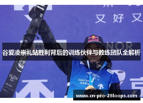 谷爱凌崇礼站胜利背后的训练伙伴与教练团队全解析