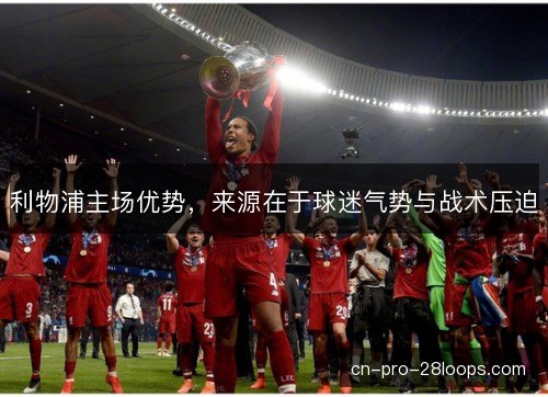 利物浦主场优势，来源在于球迷气势与战术压迫